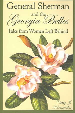 General Sherman and the Georgia Belles: Tales from Women Left Behind de Cathy Kaemmerlen