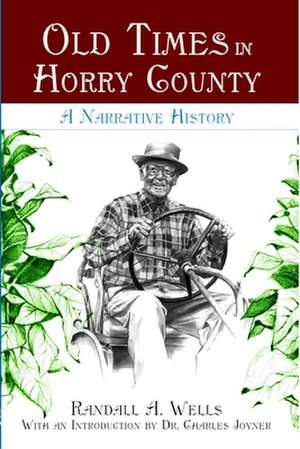 Old Times in Horry County: A Narrative History de Randall A. Wells