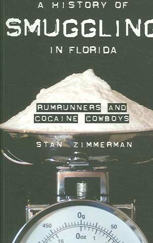 A History of Smuggling in Florida: Rum Runners and Cocaine Cowboys de Stan Zimmerman