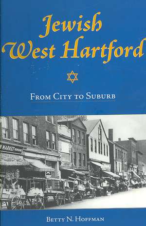 Jewish West Hartford: From City to Suburb de Betty N. Hoffman