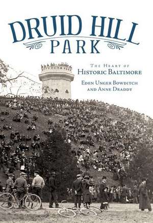 Druid Hill Park: The Heart of Historic Baltimore de Eden Unger Bowditch