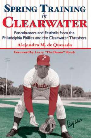 Spring Training in Clearwater: Fencebusters and Fastballs from the Philadelphia Phillies and the Clearwater Thrashers de Alejandro De Quesada