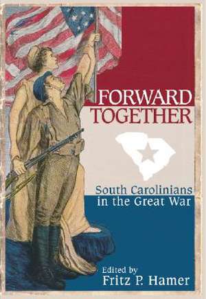 Forward Together: South Carolinians in the Great War de Fritz P. Hamer