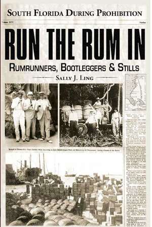 Run the Rum in: South Florida During Prohibition de Sally J. Ling