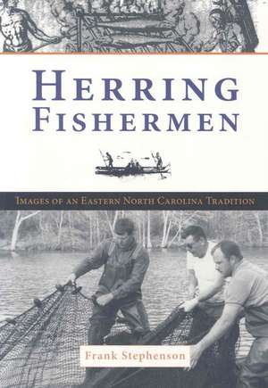 Herring Fishing: Images of an Eastern North Carolina Tradition de Frank Stephenson