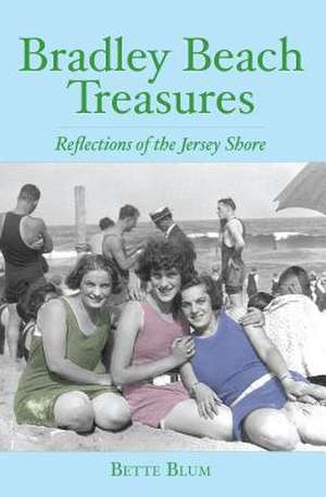 Bradley Beach Treasures: Reflections of the Jersey Shore de Bette Blum