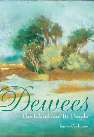 Dewees: The Island and Its People de James Cochrane