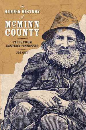 The Hidden History of McMinn County: Tales from Eastern Tennessee de Joe D Guy