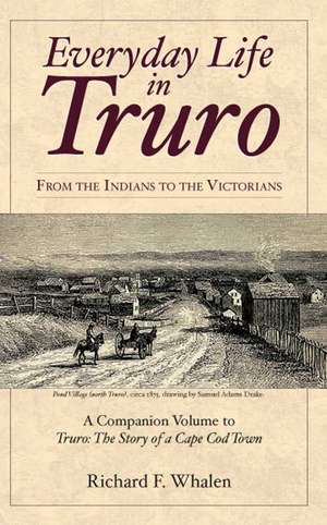 Everyday Life in Truro: From the Indians to the Victorians de Richard F. Whalen