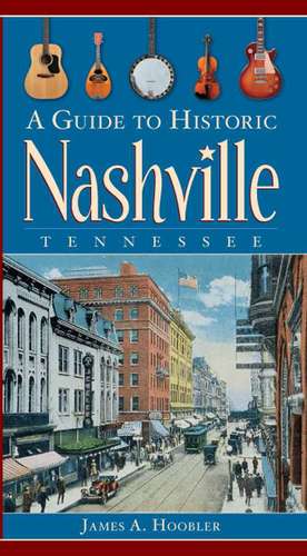 A Guide to Historic Nashville, Tennessee de James A. Hoobler