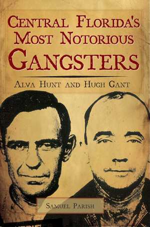 Central Florida's Most Notorious Gangsters: Alva Hunt and Hugh Gant de Samuel Parish