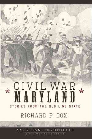 Civil War Maryland: Stories from the Old Line State de Richard P. Cox