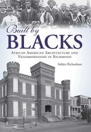 Built by Blacks: African American Architecture and Neighborhoods in Richmond de Selden Richardson