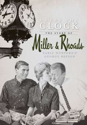 Under the Clock: The Story of Miller & Rhoads de Earle Dunford