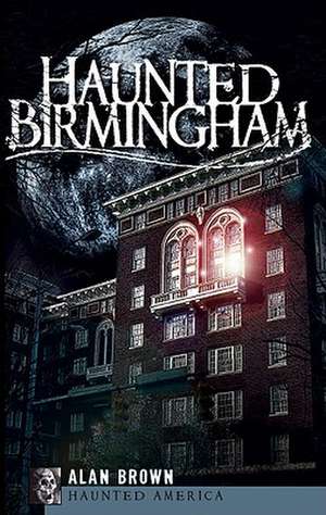 Haunted Birmingham de Alan Brown