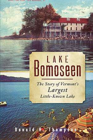 Lake Bomoseen: The Story of Vermont's Largest Little-Known Lake de Donald H. Thompson