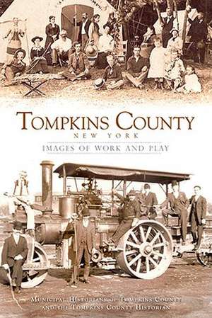 Tompkins County, New York: Images of Work and Play de Municipal Historians of Tompkins County