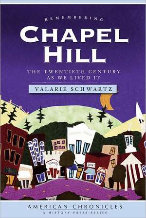 Remembering Chapel Hill: The Twentieth Century as We Lived It de Valarie Schwartz