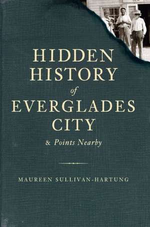 Hidden History of Everglades City & Points Nearby de Maureen Sullivan-Hartung