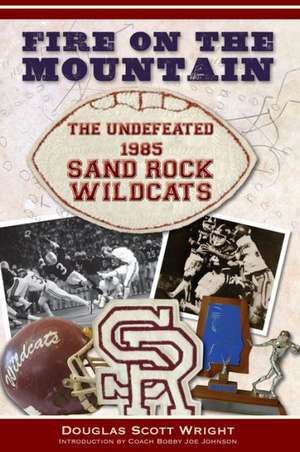 Fire on the Mountain: The Undefeated 1985 Sand Rock Wildcats de Douglas Scott Wright