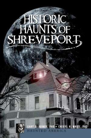 Historic Haunts of Shreveport de Gary D. Joiner