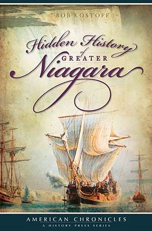 Hidden History of Greater Niagara de Bob Kostoff