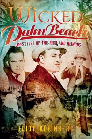 Wicked Palm Beach: Lifestyles of the Rich and Heinous de Eliot Kleinberg