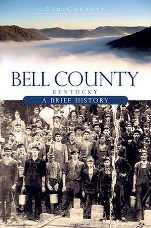 Bell County, Kentucky: A Brief History de Tim Cornett