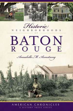 Historic Neighborhoods of Baton Rouge de Annabelle M. Armstrong