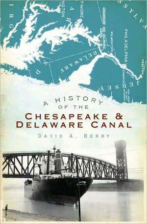 A History of the Chesapeake & Delaware Canal de David Berry