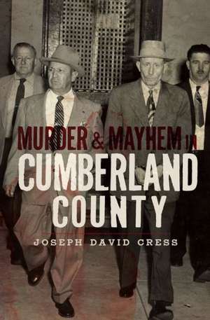 Murder & Mayhem in Cumberland County de Joseph D. Cress