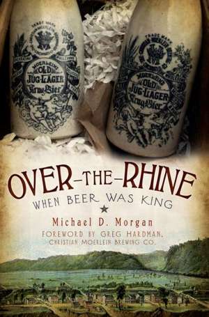 Over-The-Rhine: When Beer Was King de Michael D. Morgan