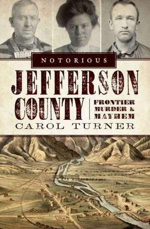 Notorious Jefferson County: Frontier Murder & Mayhem de Carol Turner