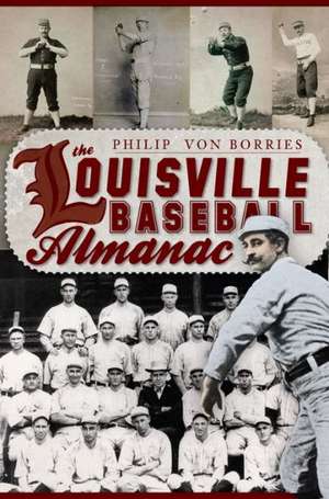 The Louisville Baseball Almanac de Philip Von Borries