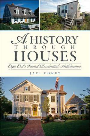 A History Through Houses: Cape Cod's Varied Residential Architecture de Jaci Conry