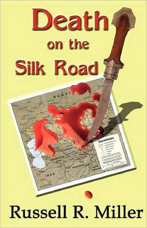 Death on the Silk Road: Tales of the B-52 Bombers, the Sac Pilots Who Flew Them & the Wives They Left Behind in the Era of the Vietnam War de Russell R. Miller