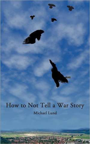 How to Not Tell a War Story: A Biomedical Technothriller de Michael Lund