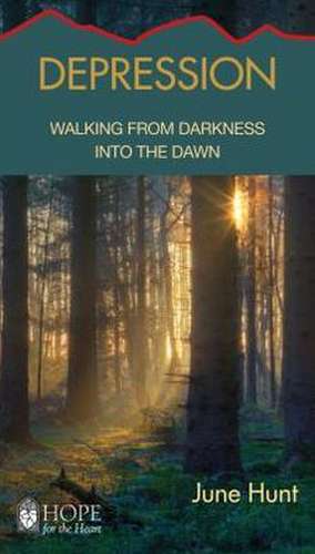 Depression: Walking from Darkness Into the Dawn de June Hunt