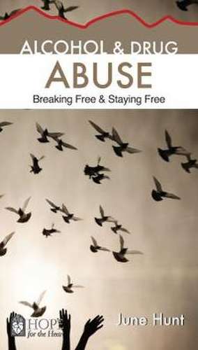 Alcohol and Drug Abuse [June Hunt Hope for the Heart]: Breaking Free & Staying Free de June Hunt