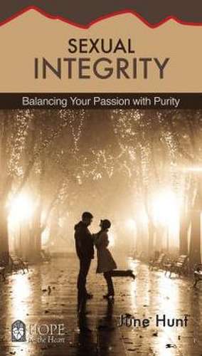 Sexual Integrity [June Hunt Hope for the Heart]: Balancing Your Passion with Purity de June Hunt