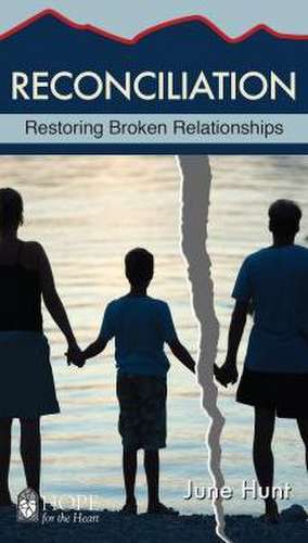 Reconciliation Minibook (Hope for the Heart, June Hunt): Restoring Broken Relationships de June Hunt