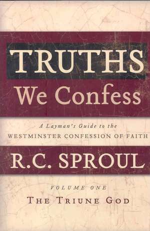 Truths We Confess: The Triune God (Chapters 1-8 of the Confession) de R C, Jr. Sproul