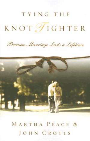 Tying the Knot Tighter: Because Marriage Lasts a Lifetime de Martha Peace