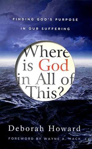 Where Is God in All of This?: Finding God's Purpose in Our Suffering de Deborah Howard