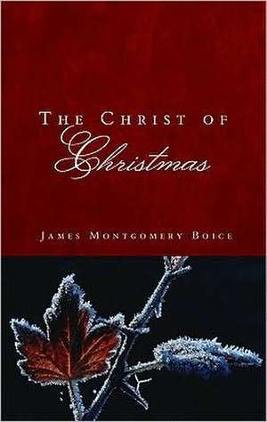 The Christ of Christmas de James Montgomery Boice