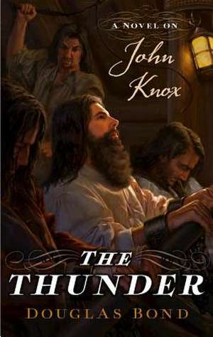 The Thunder: A Novel on John Knox de Douglas Bond