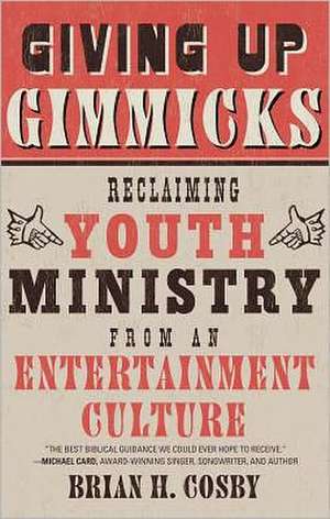 Giving Up Gimmicks: Reclaiming Youth Ministry from an Entertainment Culture de Brian H. Cosby