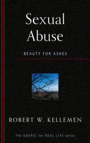 Sexual Abuse: Beauty for Ashes de Robert W. Kellemen