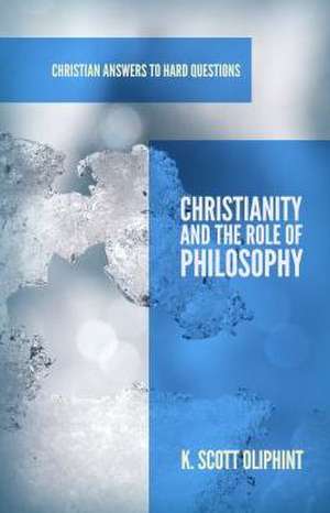 Christianity and the Role of Philosophy: Becoming a Champion for Life de K. SCOTT OLIPHINT