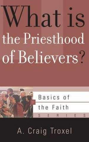 What Is the Priesthood of Believers? de A. Craig Troxel